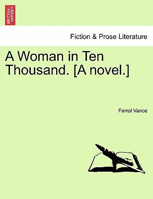 A Woman in Ten Thousand. [A Novel.] by Vance, Ferrol