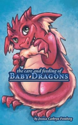 The Care & Feeding of Baby Dragons by Feinberg, Jessica