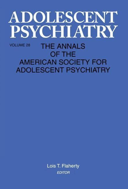 Adolescent Psychiatry, V. 28: Annals of the American Society for Adolescent Psychiatry by Flaherty, Lois T.
