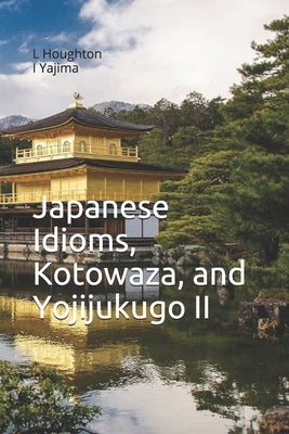 Japanese Idioms, Kotowaza, and Yojijukugo II by Yajima, I.