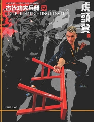 Tiger Head Fighting Bench: Ancient Weapons of Kung Fu by Rosenfeld, Kristen