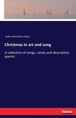 Christmas in art and song: A collection of songs, carols and descriptive poems by Duke University Libary