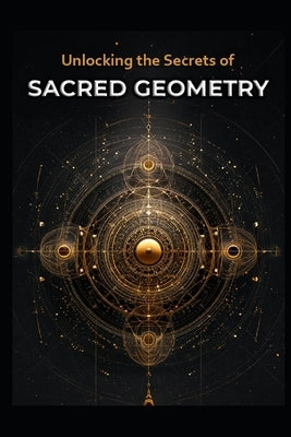 Unlocking the Secrets of Sacred Geometry by Media, Llh