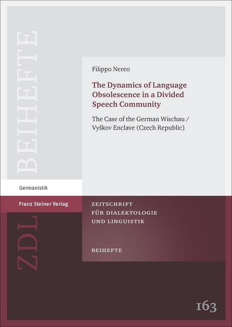 The Dynamics of Language Obsolescence in a Divided Speech Community: The Case of the German Wischau / Vyskov Enclave (Czech Republic) by Nereo, Filippo