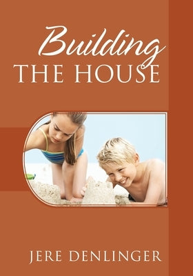 Building the House by Denlinger, Jere