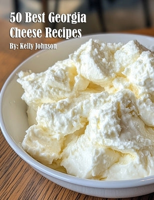 50 Best Georgia Cheese Recipes by Johnson, Kelly
