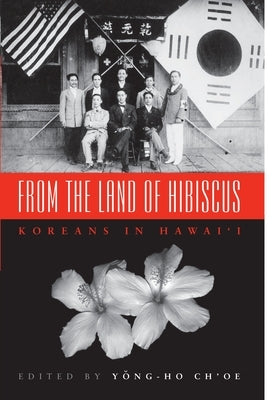 From the Land of Hibiscus: Koreans in Hawai'i, 1903-1950 by Ch'oe, Yong-Ho