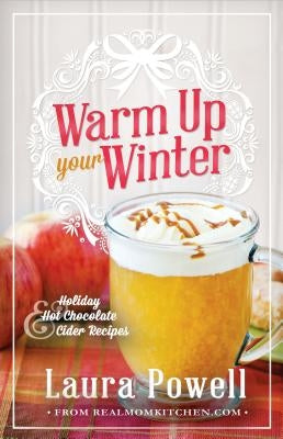 Warm Up Your Winter: Holiday Hot Chocolate and Cider Recipes by Powell, Laura