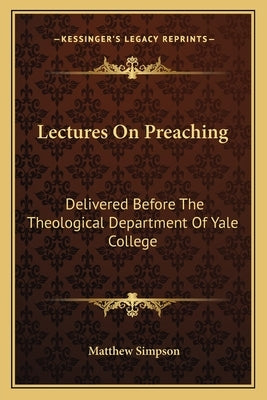 Lectures On Preaching: Delivered Before The Theological Department Of Yale College by Simpson, Matthew
