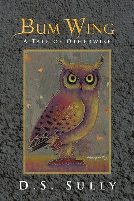 Bum Wing: A Tale of Otherwise by Sully, D. S.