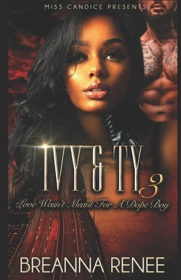 Ivy & Ty 3: Love Wasn't Meant For A Dope Boy by Renee, Breanna