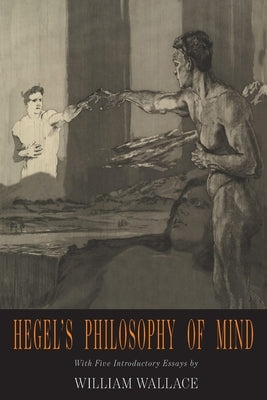 Hegel's Philosophy of Mind: Hegel's Encyclopedia of the Philosophical Sciences by Hegel, G. W. F.