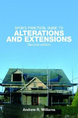Spon's Practical Guide to Alterations & Extensions by Williams, Andrew R.