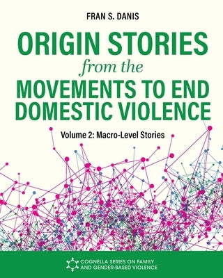 Origin Stories from the Movements to End Domestic Violence, Volume 2: Macro-Level Stories by Danis, Fran S.