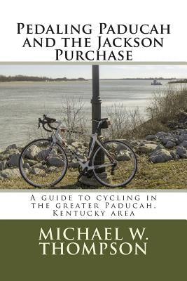 Pedaling Paducah and the Jackson Purchase by Thompson, Michael W.