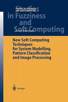 New Soft Computing Techniques for System Modeling, Pattern Classification and Image Processing by Rutkowski, Leszek