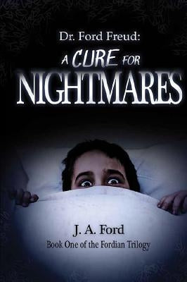 Dr. Ford Freud: A Cure for Nightmares by Ford, J. A.