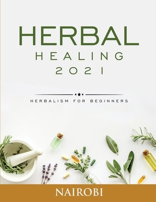 Herbal Healing: Herbalism for Beginners by Nairobi