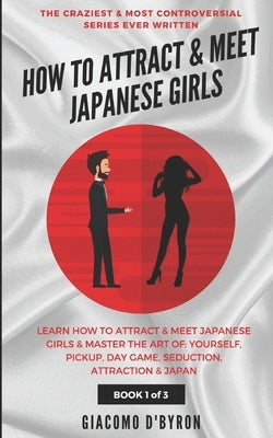 How to Attract and Meet Japanese Girls by D'Byron, Giacomo