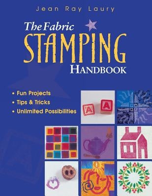 The Fabric Stamping Handbook: Fun Projects, Tips & Tricks, Unlimited Possibilities by Laury, Jean Ray