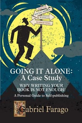 Going It Alone: Why Just Writing Your Book Is Not Enough!: A Personal Guide To Self-Publishing by Farago, Gabriel