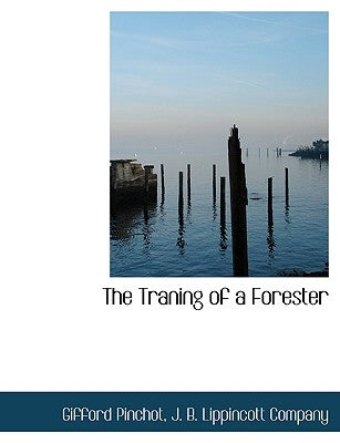 The Traning of a Forester by Pinchot, Gifford