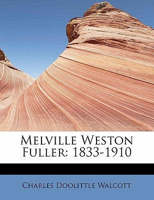 Melville Weston Fuller: 1833-1910 by Walcott, Charles Doolittle