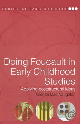 Doing Foucault in Early Childhood Studies: Applying Post-Structural Ideas by Mac Naughton, Glenda