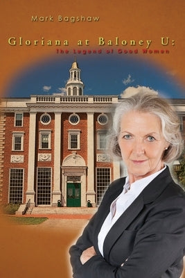 Gloriana at Baloney U: The Legend of Good Women by Bagshaw, Mark