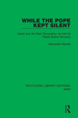 While the Pope Kept Silent: Assisi and the Nazi Occupation as Told by Padre Rufino Niccacci by Ramati, Alexander
