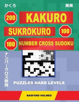 200 Kakuro - SuKroKuro 100 - 100 Number Cross Sudoku. Puzzles hard levels.: Holmes presents puzzles of heavy difficulty. Continue your sudoku journey by Holmes, Basford