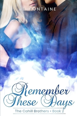Remember These Days: An Enemies To Lovers Romance (The Cahill Brothers Book 2) by Fontaine, L.
