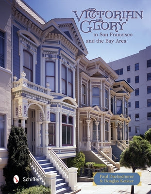 Victorian Glory in San Francisco and the Bay Area by Duchscherer, Paul