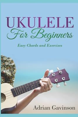 Ukulele for Beginners: Easy Chords and Exercises by Gavinson, Adrian