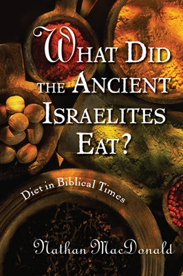 What Did the Ancient Israelites Eat?: Diet in Biblical Times by MacDonald, Nathan