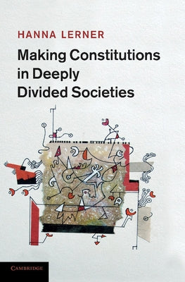 Making Constitutions in Deeply Divided Societies by Lerner, Hanna