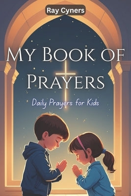 My Book of Prayers: Daily Prayers for Kids by Cyners, Ray