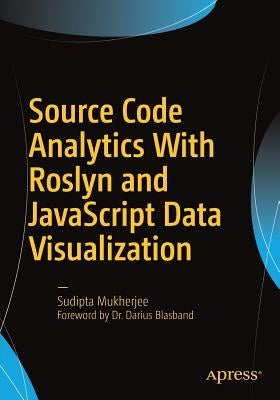 Source Code Analytics with Roslyn and JavaScript Data Visualization by Mukherjee, Sudipta