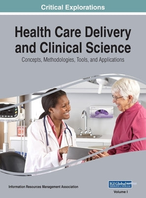 Health Care Delivery and Clinical Science: Concepts, Methodologies, Tools, and Applications, VOL 1 by Management Association, Information Reso