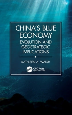 China's Blue Economy: Evolution and Geostrategic Implications by Walsh, Kathleen A.