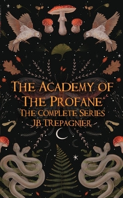 The Academy of the Profane: The Complete Series by Trepagnier, Jb