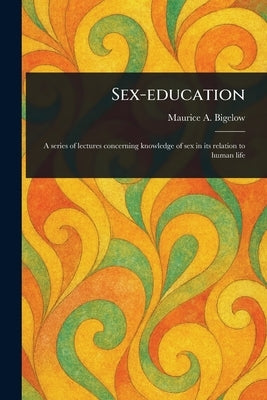 Sex-education by Bigelow, Maurice A. (Maurice Alpheus)