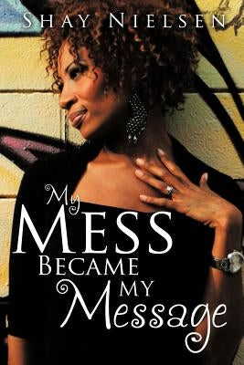 My Mess Became My Message by Nielsen, Shay