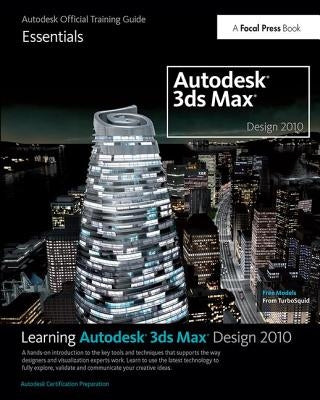 Learning Autodesk 3ds Max Design 2010: Essentials: The Official Autodesk 3ds Max Training Guide by Autodesk