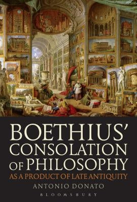 Boethius' Consolation of Philosophy as a Product of Late Antiquity by Donato, Antonio