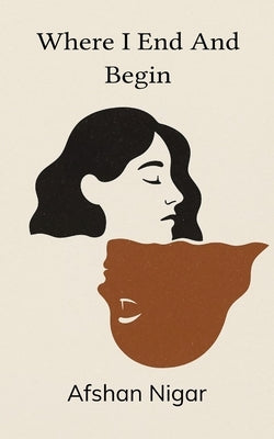 Where I End and Begin by Nigar, Afshan