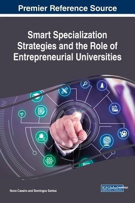 Smart Specialization Strategies and the Role of Entrepreneurial Universities by Caseiro, Nuno