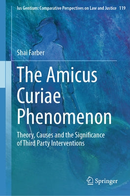 The Amicus Curiae Phenomenon: Theory, Causes and the Significance of Third Party Interventions by Farber, Shai