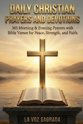 Daily Christian Prayers and Devotions: 365 Morning & Evening Prayers with Bible Verses for Peace, Strength, and Faith by Sagrada, La Voz