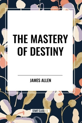 The Mastery of Destiny by Allen, James